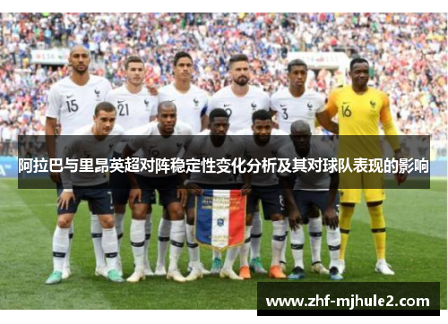 阿拉巴与里昂英超对阵稳定性变化分析及其对球队表现的影响