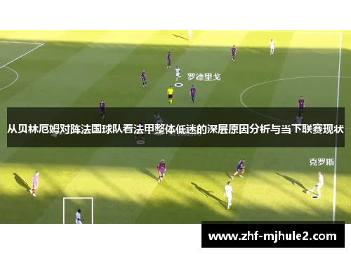 从贝林厄姆对阵法国球队看法甲整体低迷的深层原因分析与当下联赛现状 从贝林厄姆对阵法国球队看法甲整体低迷的深层原因分析与当下联赛现状
