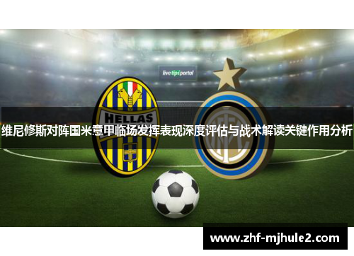 维尼修斯对阵国米意甲临场发挥表现深度评估与战术解读关键作用分析 维尼修斯对阵国米意甲临场发挥表现深度评估与战术解读关键作用分析