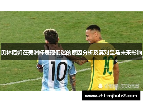 贝林厄姆在美洲杯表现低迷的原因分析及其对皇马未来影响 贝林厄姆在美洲杯表现低迷的原因分析及其对皇马未来影响